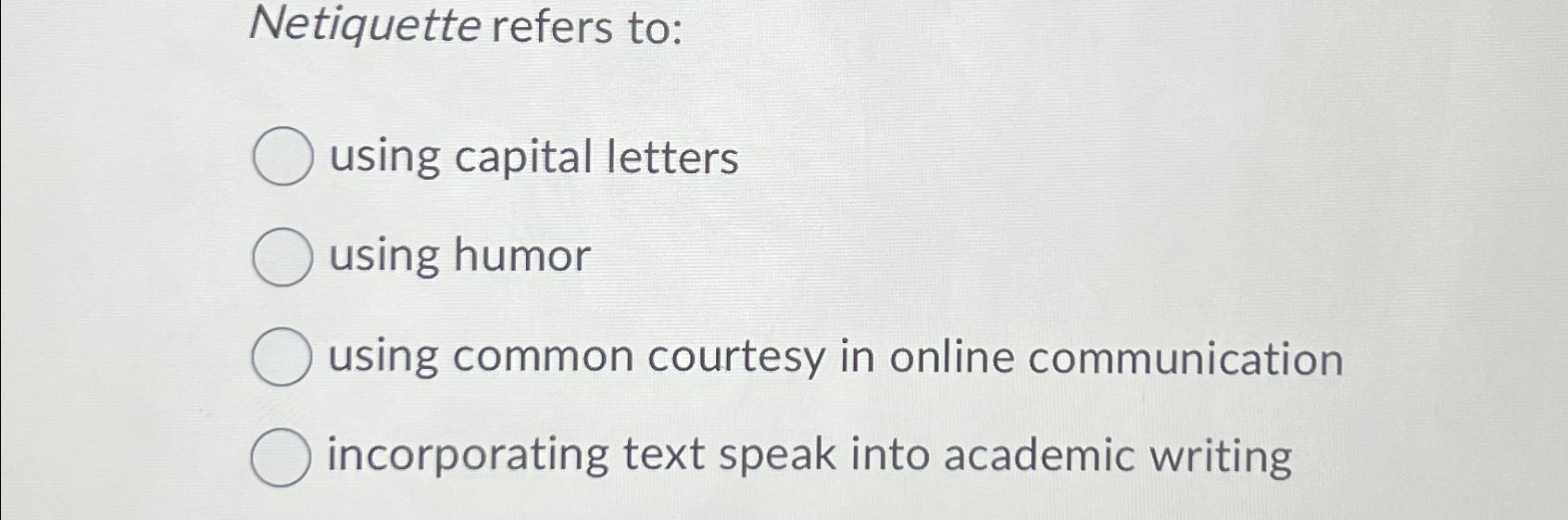  Netiquette refers to: using capital letters using humor using common courtesy