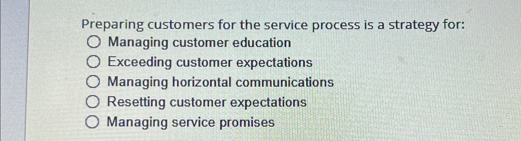  Preparing customers for the service process is a strategy for: Managing