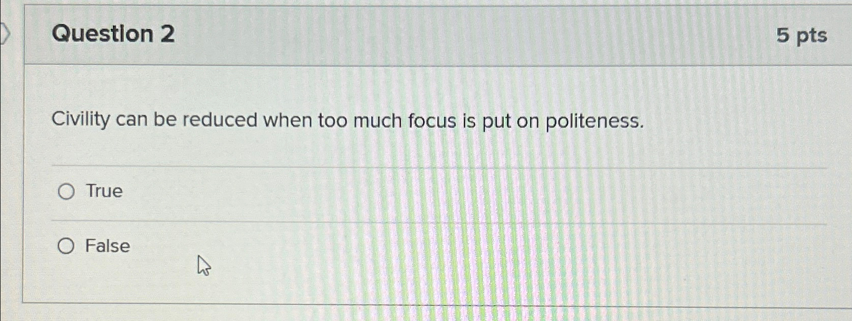  Question 2 5 pts ivility can be reduced when too much