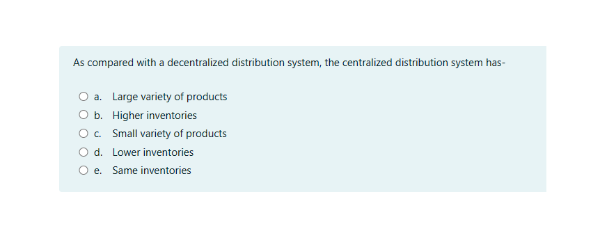  As compared with a decentralized distribution system, the centralized distribution system