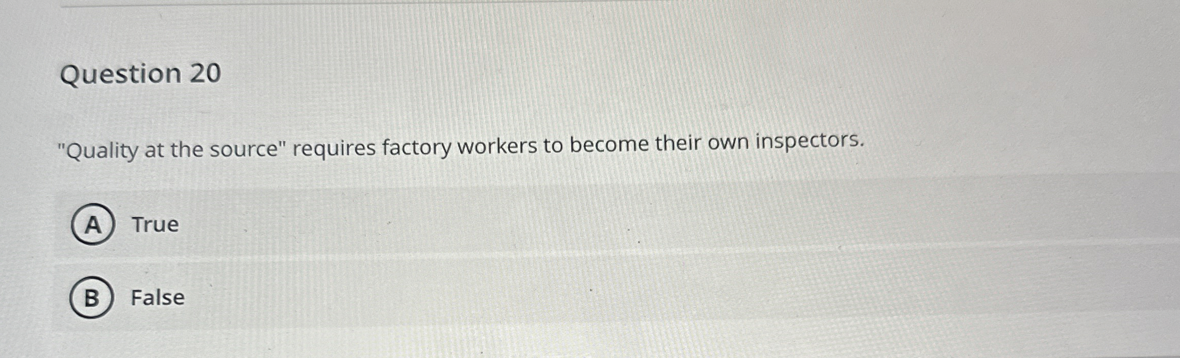  Question 20 "Quality at the source" requires factory workers to become