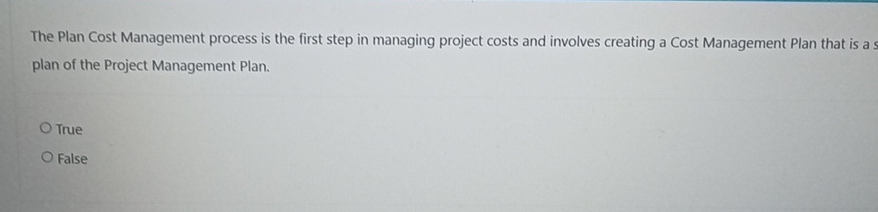  The Plan Cost Management process is the first step in managing