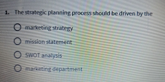  The strategic planning process should be driven by the marketing strategy