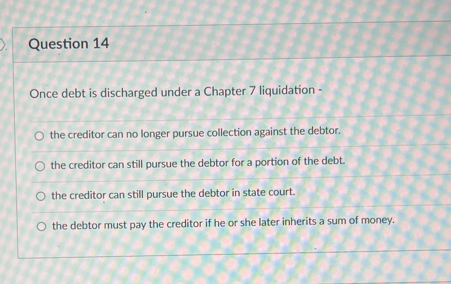  Question 14 Once debt is discharged under a Chapter 7 liquidation