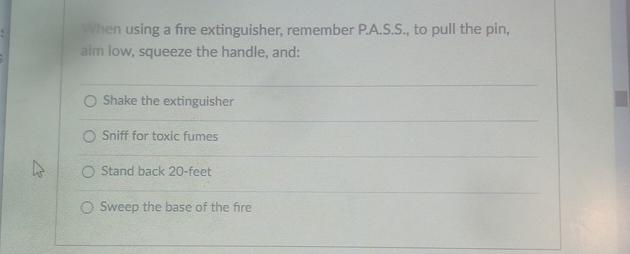  When using a fire extinguisher, remember P.A.S.S., to pull the pin,