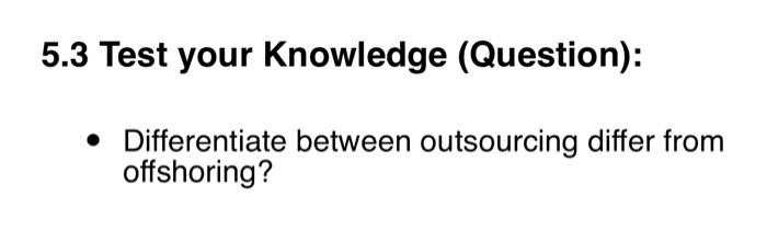  5.3 Test your Knowledge (Question): - Differentiate between outsourcing differ from