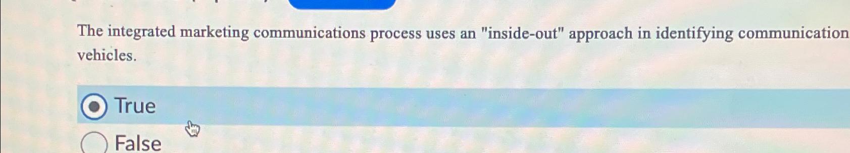  The integrated marketing communications process uses an "inside-out" approach in identifying