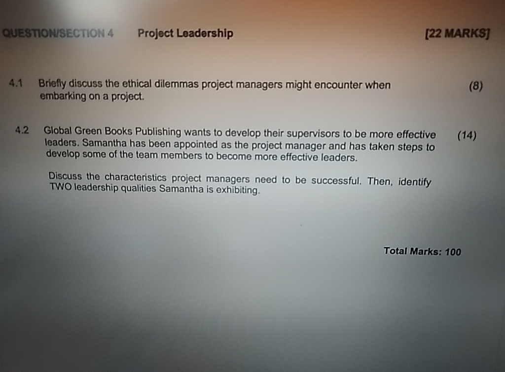 QUESTIONISECTION 4 Project Leadership [22 MARKS] 4.1 Briefly discuss the ethical