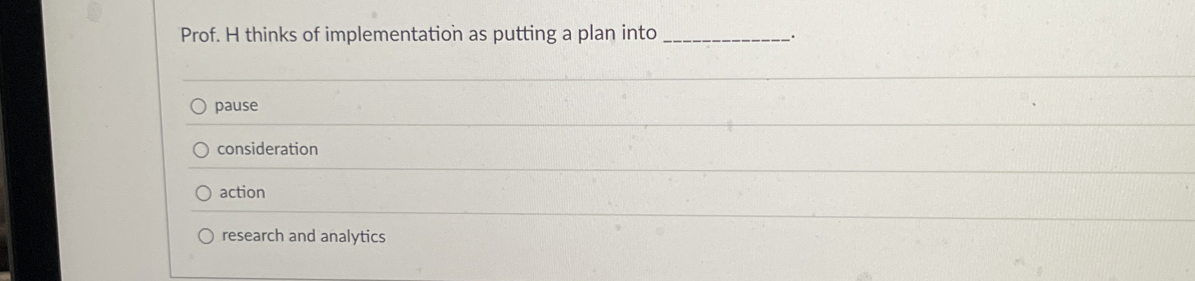  Prof. H thinks of implementation as putting a plan into pause