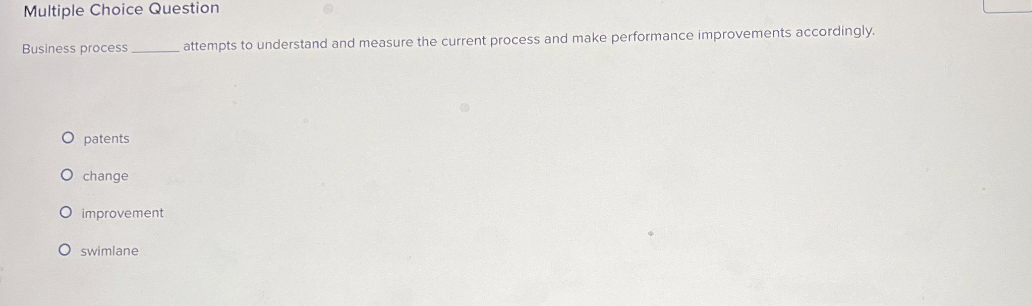  Multiple Choice Question Business process attempts to understand and measure the