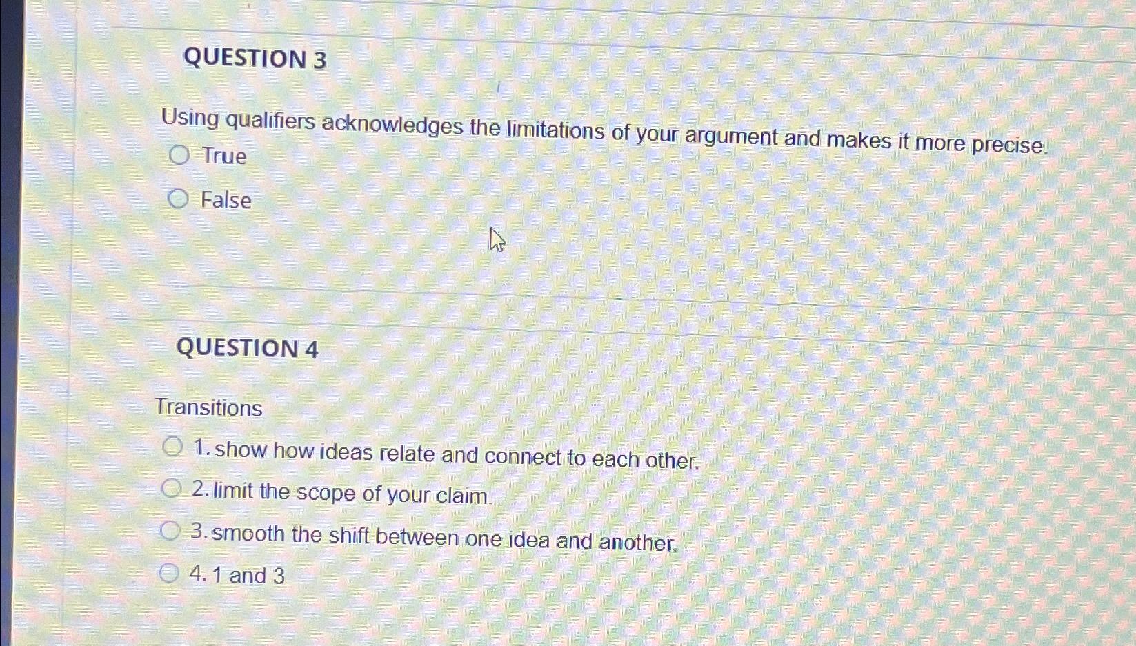  QUESTION 3 Using qualifiers acknowledges the limitations of your argument and