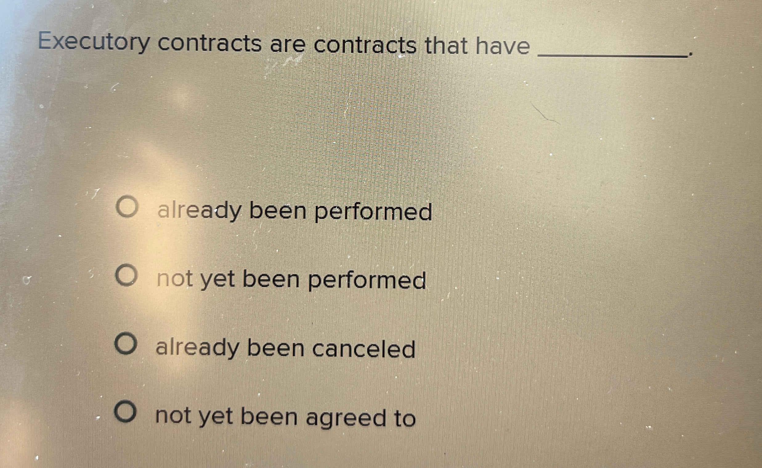  Executory contracts are contracts that have already been performed not yet