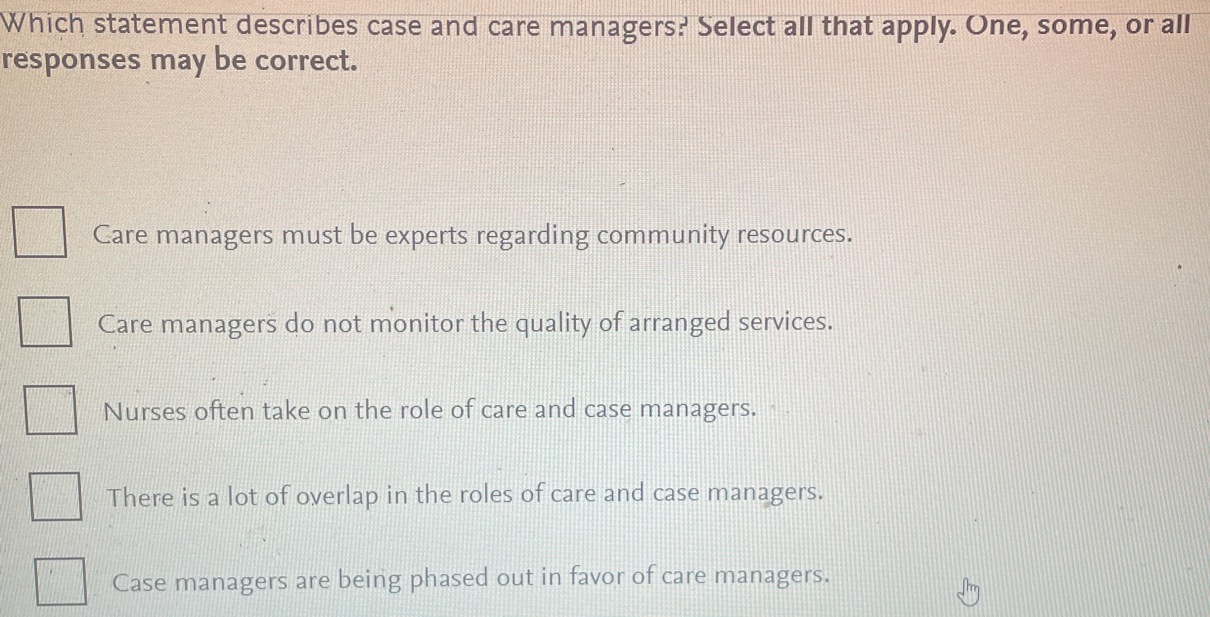 Which statement describes case and care managers? Select all that apply.