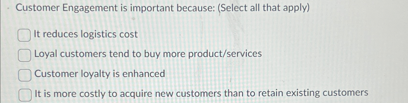  Customer Engagement is important because: (Select all that apply) It reduces