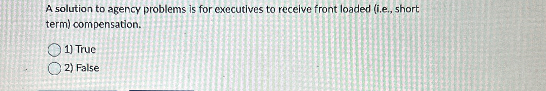 A solution to agency problems is for executives to receive front loaded