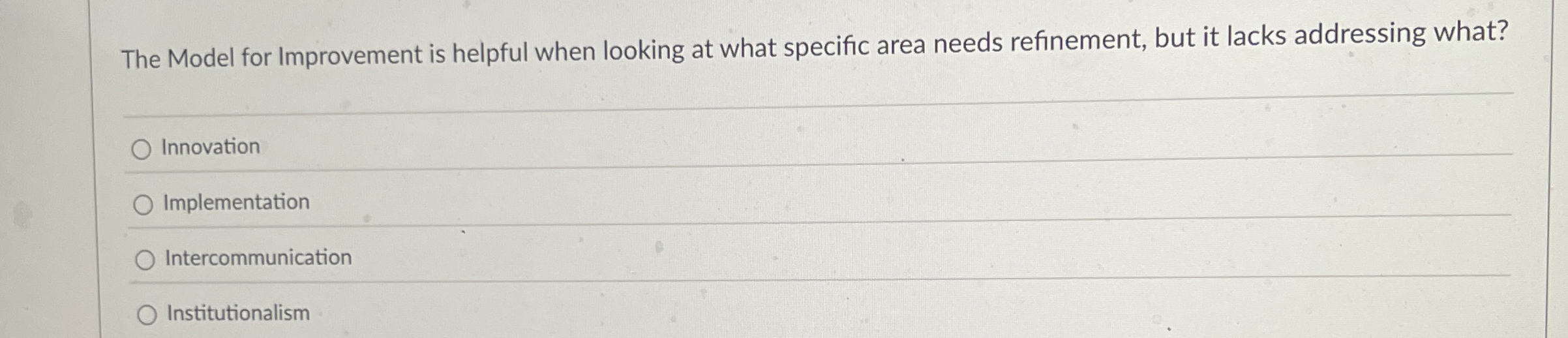  The Model for Improvement is helpful when looking at what specific