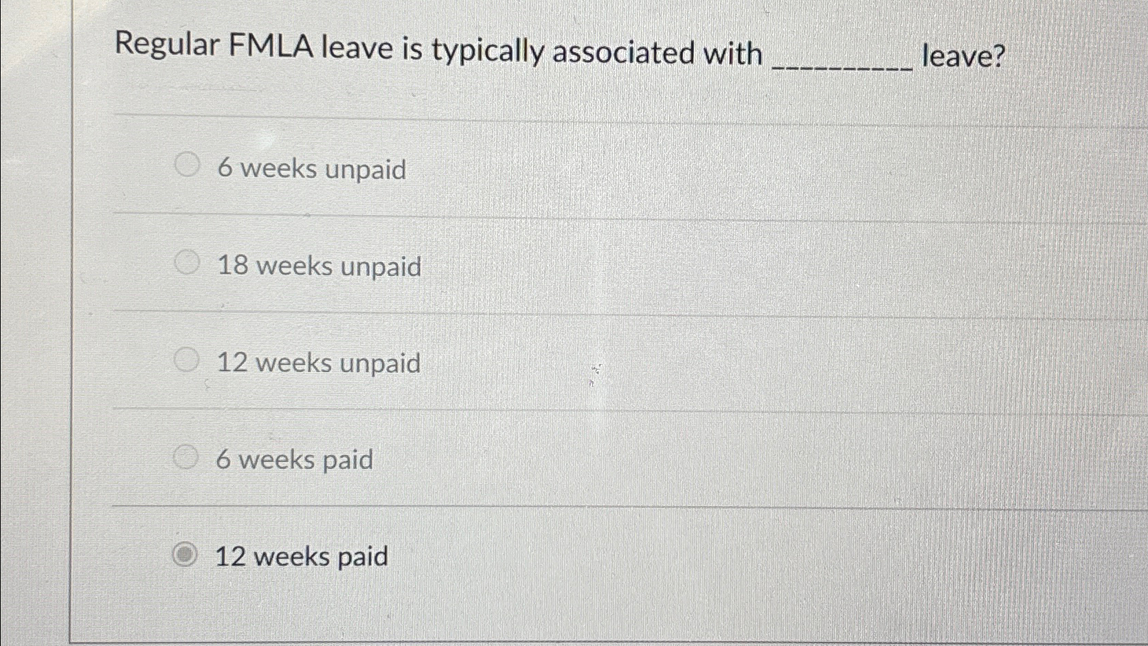  Regular FMLA leave is typically associated with leave? 6 weeks unpaid