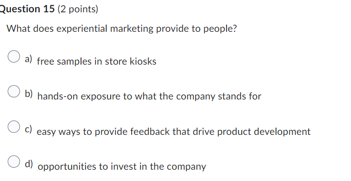  Question 15(2 points) What does experiential marketing provide to people? a)