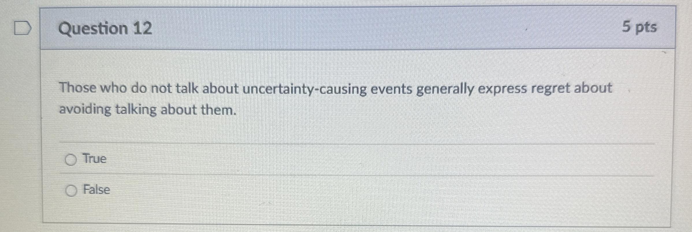  Question 12 5 pts Those who do not talk about uncertainty-causing