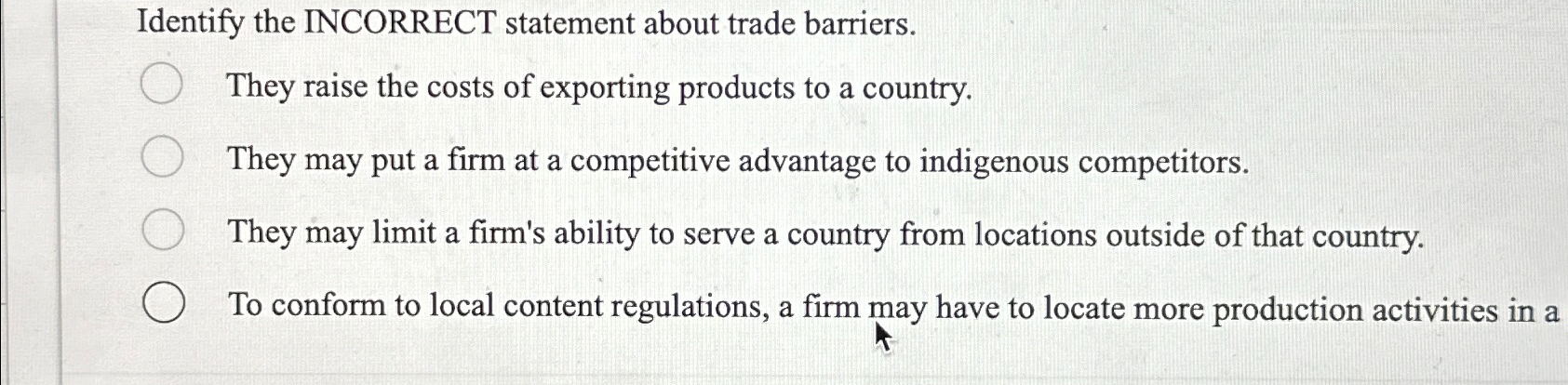  Identify the INCORRECT statement about trade barriers. They raise the costs