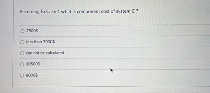 reliable first calculate the reliability of each system. If it costs $1,500