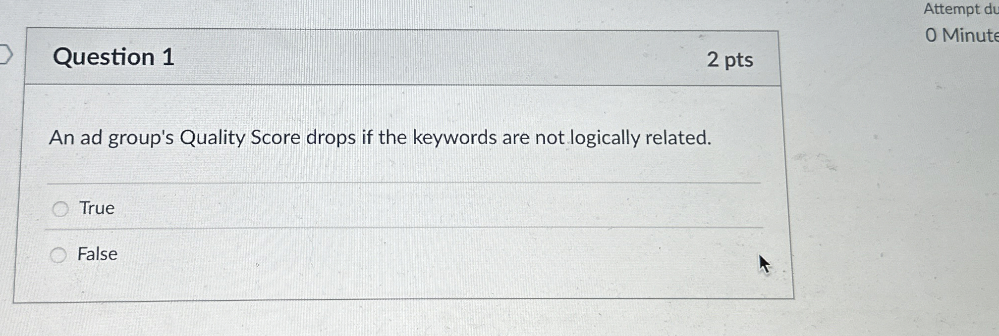  Question 1 2 pts An ad group's Quality Score drops if