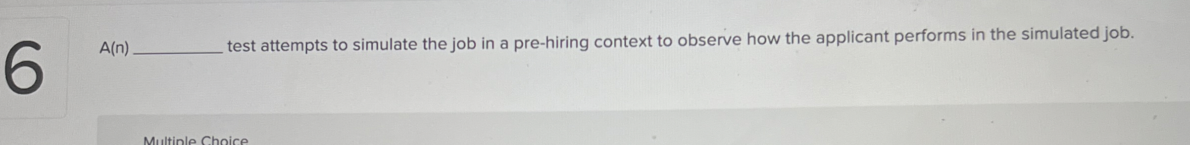  A(n) test attempts to simulate the job in a pre-hiring context