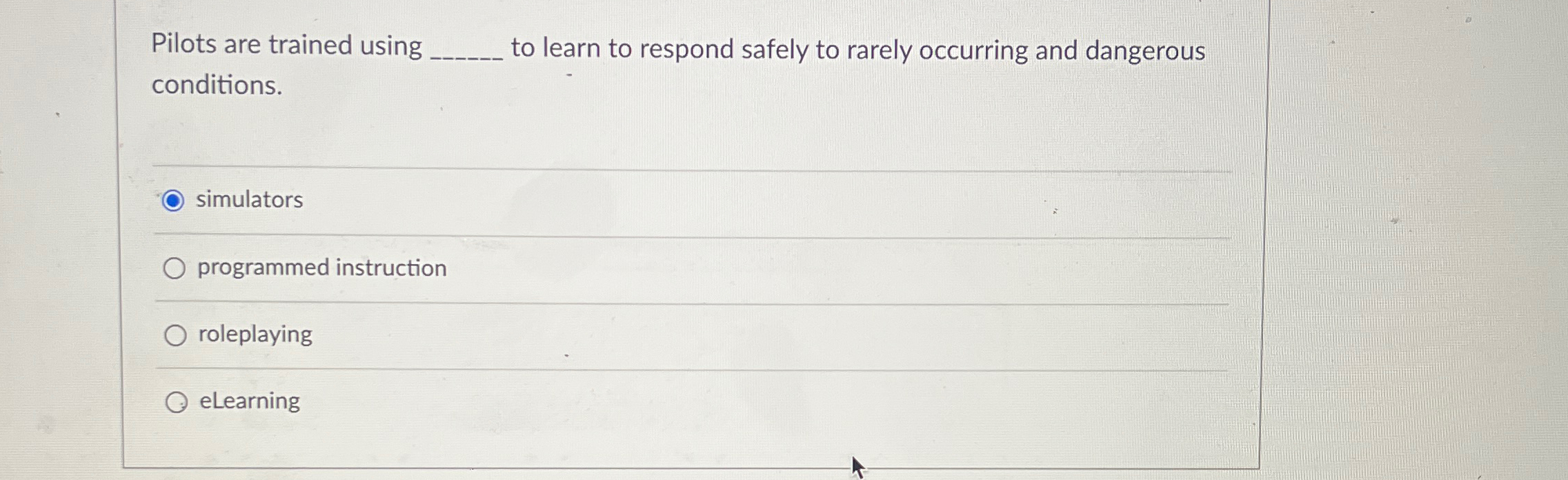  Pilots are trained using to learn to respond safely to rarely