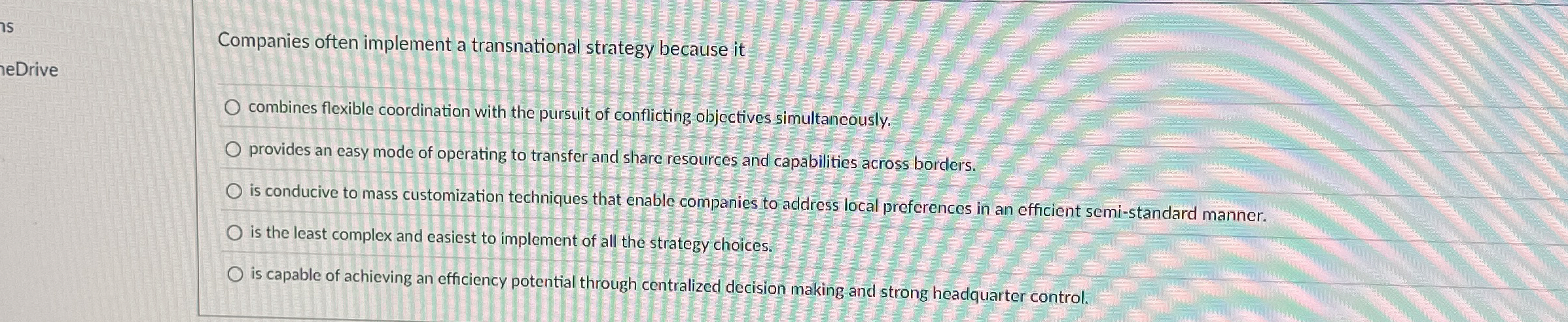  Companies often implement a transnational strategy because it combines flexible coordination