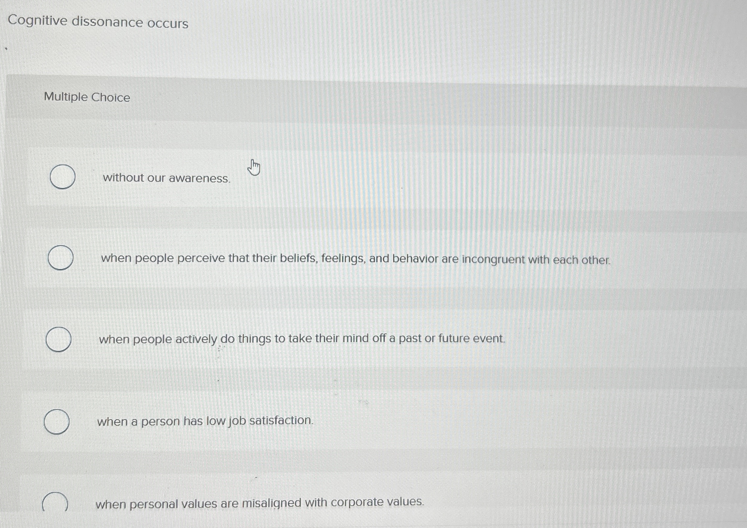  Cognitive dissonance occurs Multiple Choice without our awareness. when people perceive