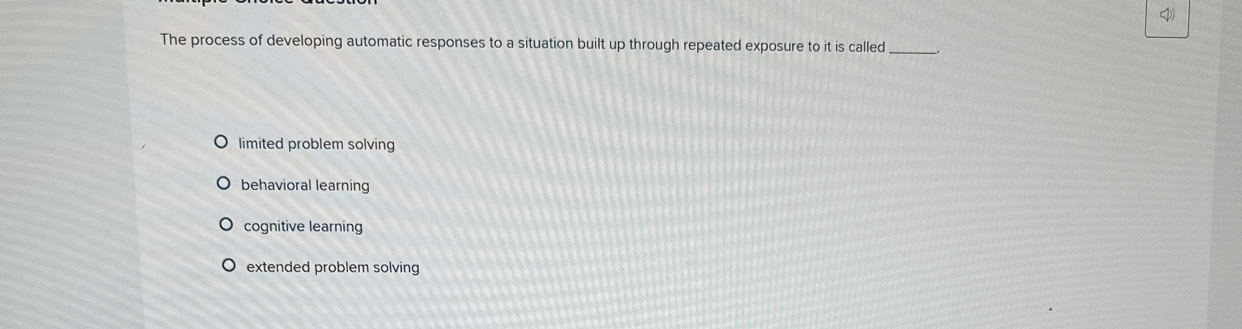  The process of developing automatic responses to a situation built up