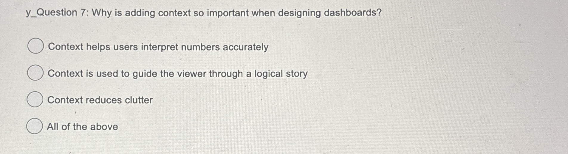  y_Question 7: Why is adding context so important when designing dashboards?