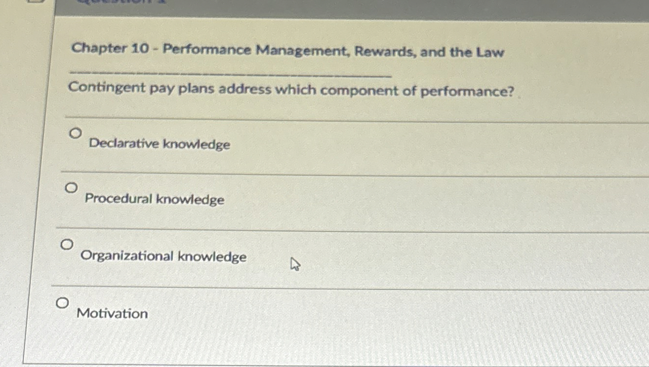  Contingent pay plans address which component of performance? Declarative knowledge Procedural