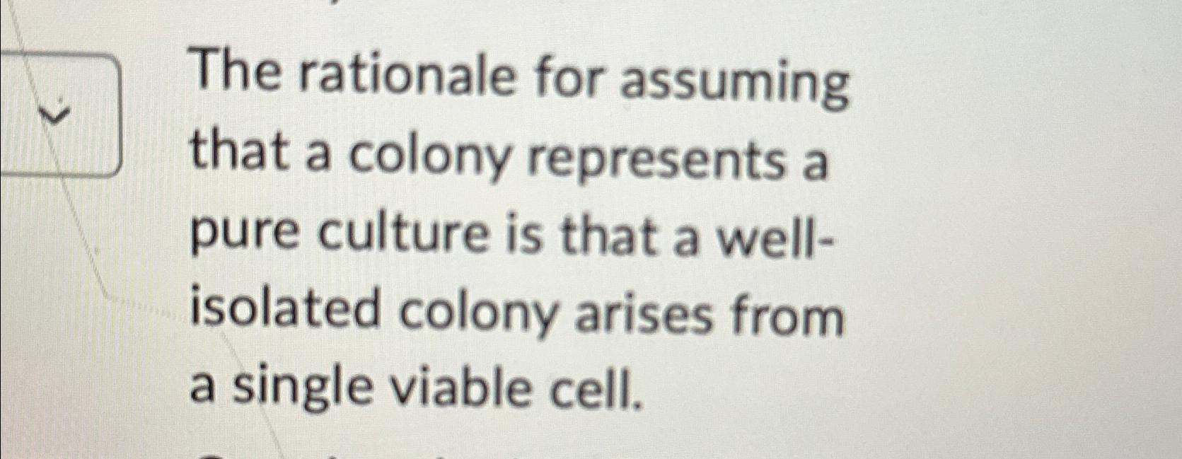  True or false? The rationale for assuming that a colony represents