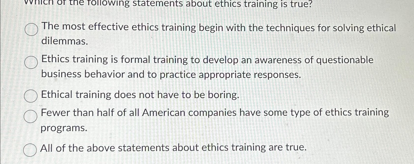  The most effective ethics training begin with the techniques for solving
