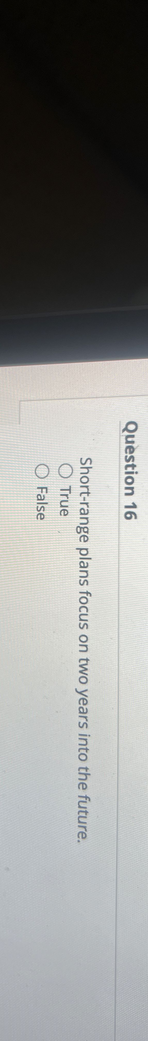  Question 16 Short-range plans focus on two years into the future.