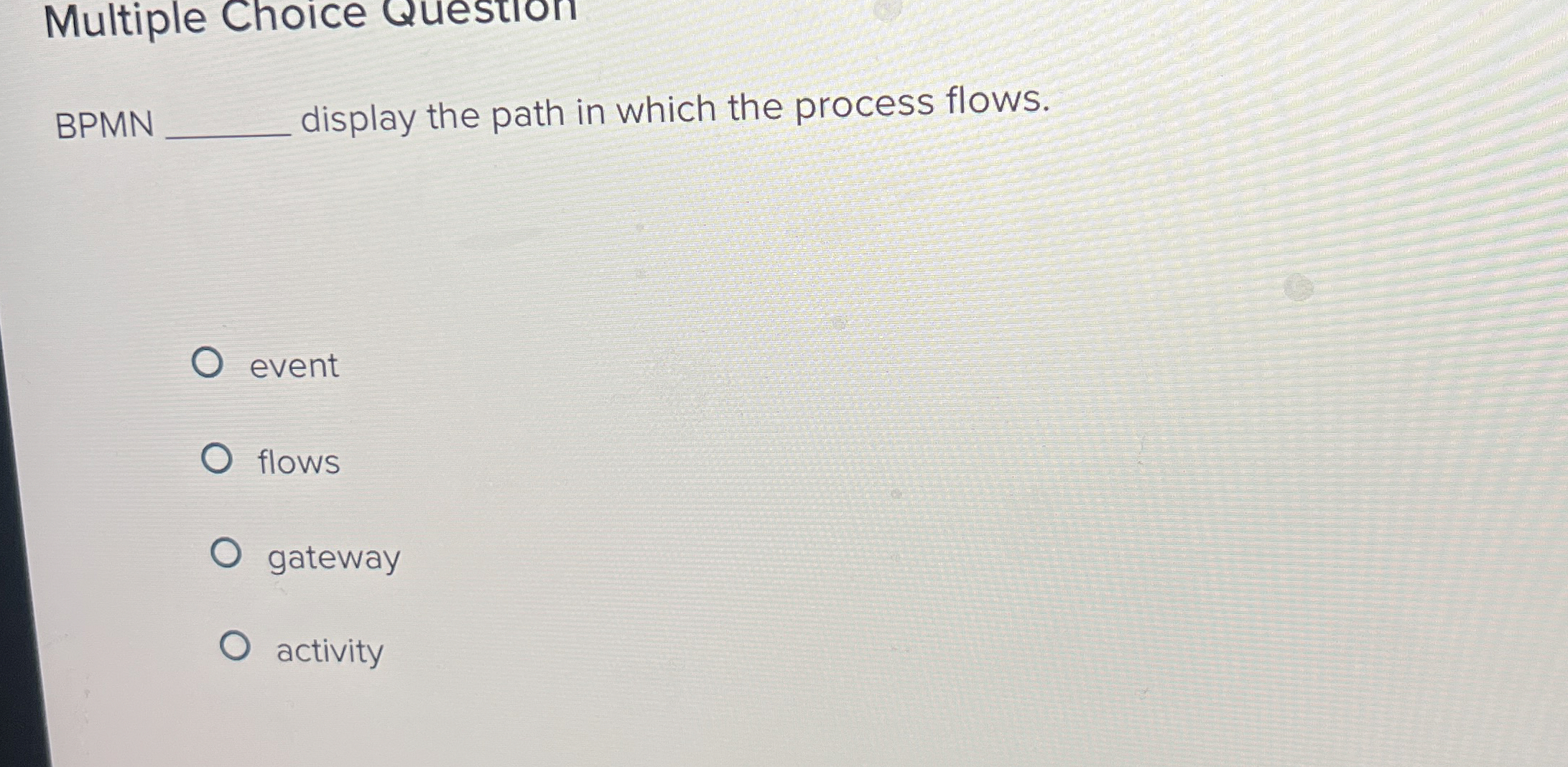  Multiple Choice Question BPMN display the path in which the process