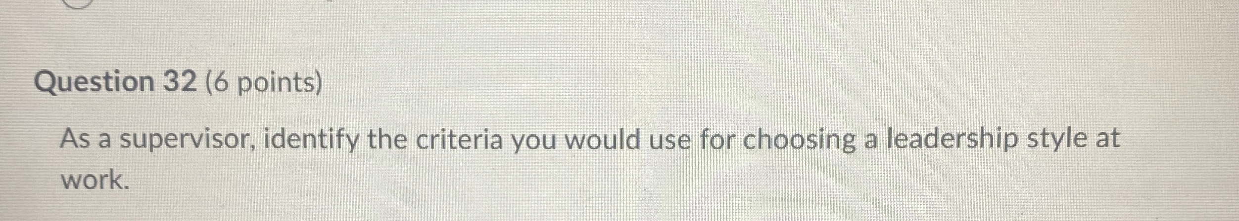  Question 32(6 points) As a supervisor, identify the criteria you would