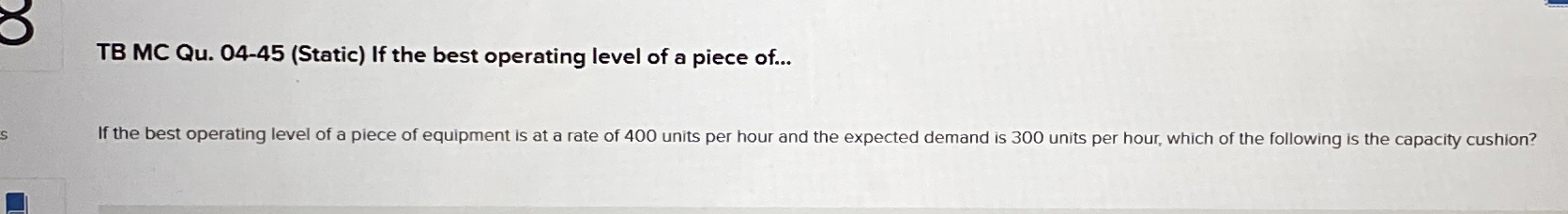  TB MC Qu.04-45(Static) If the best operating level of a piece