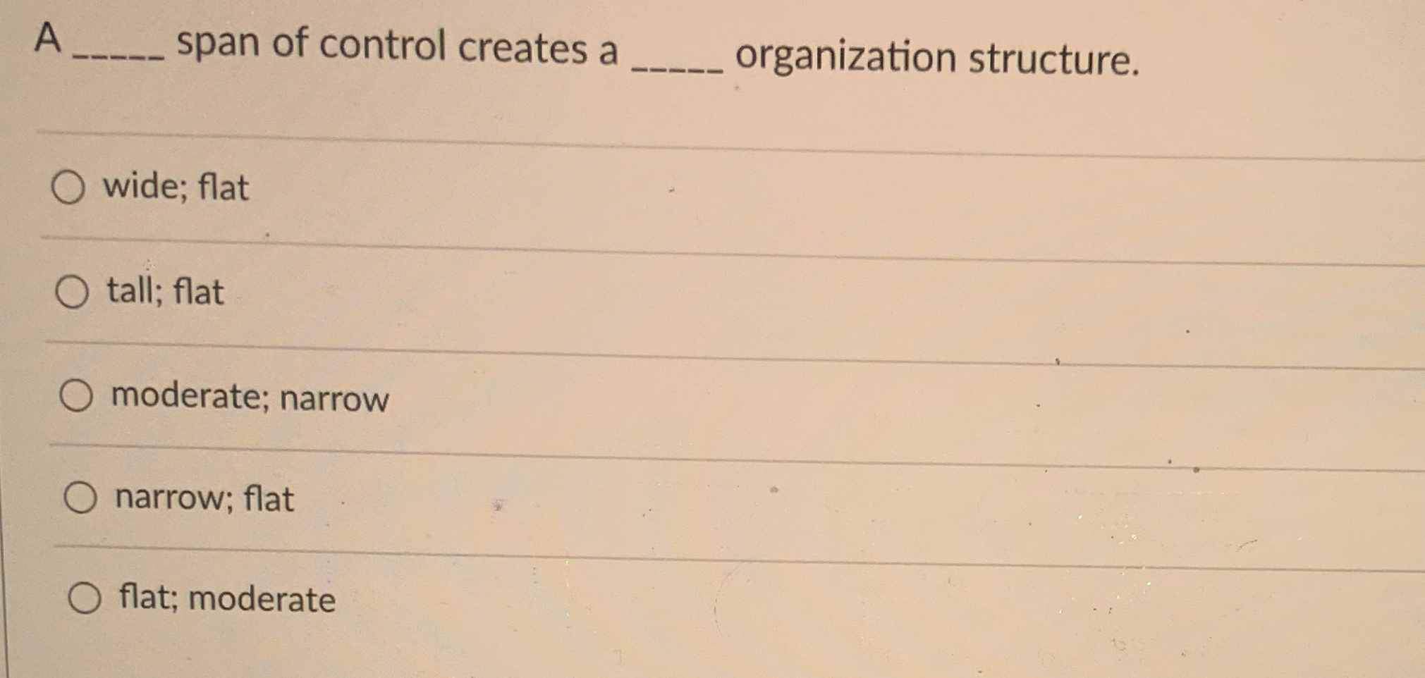  A span of control creates a q, organization structure. wide; flat