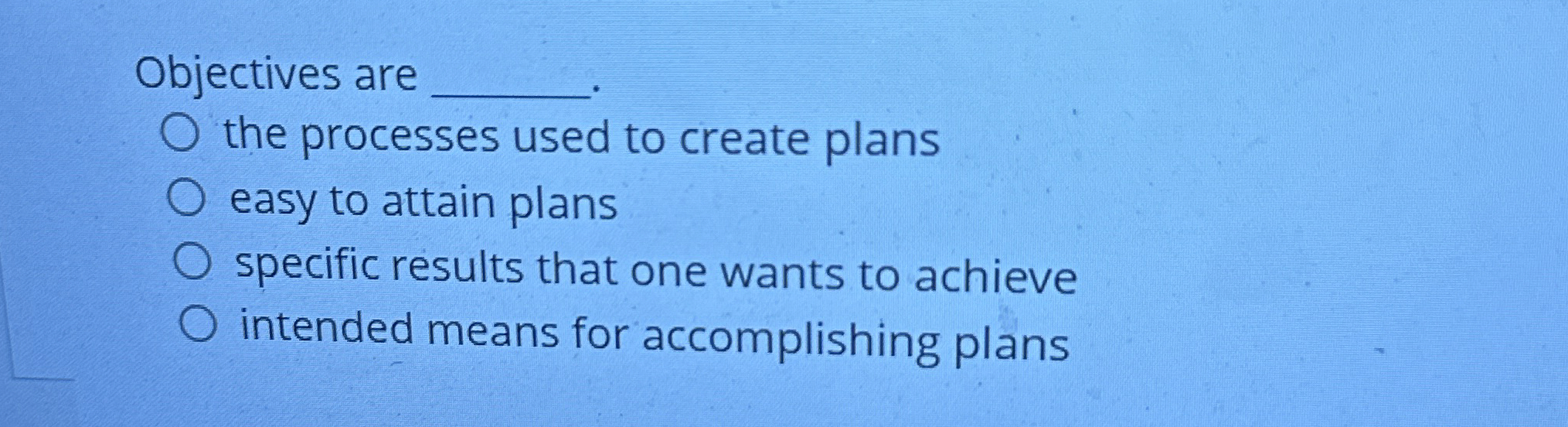  Objectives are the processes used to create plans easy to attain