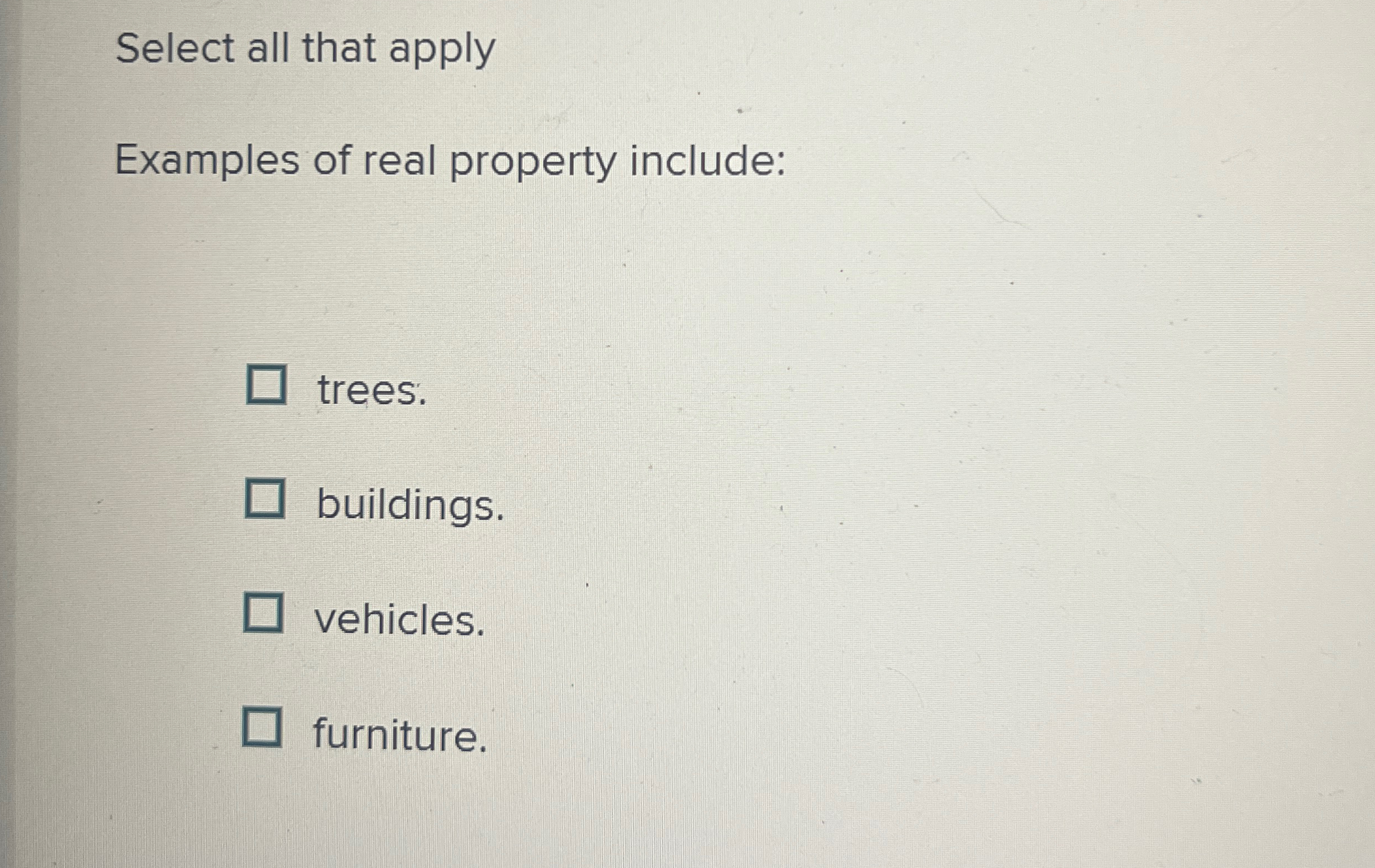  Select all that apply Examples of real property include: trees. buildings.