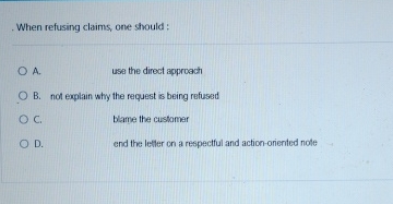  When refusing claims, one should: A. usa the direct approach B.
