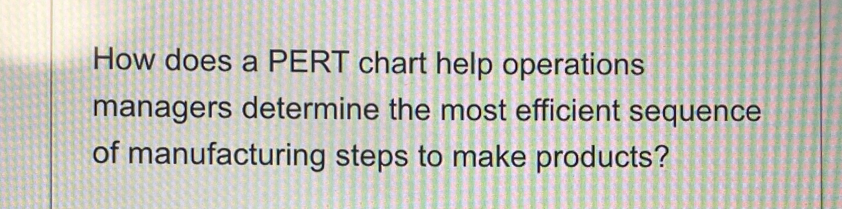  How does a PERT chart help operations managers determine the most