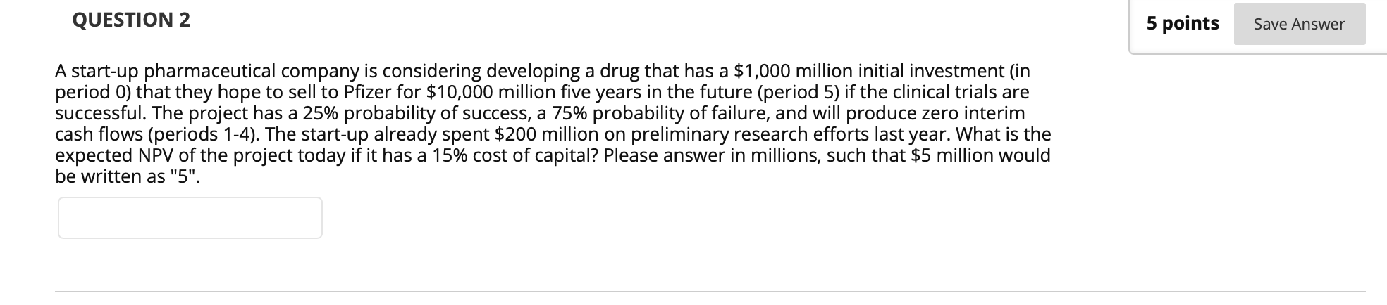 Hi! Please help with the following.. QUESTION 2 A startup pharmaceutical company