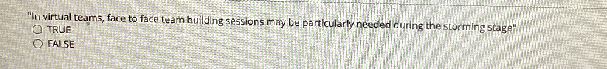  "In virtual teams, face to face team building sessions may be