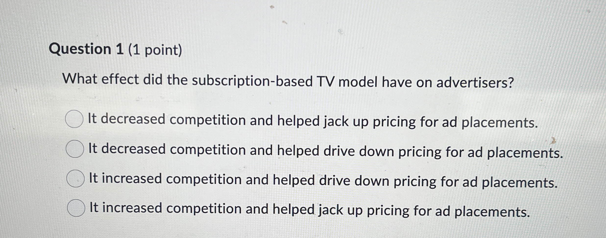  Question 1(1 point) What effect did the subscription-based TV model have