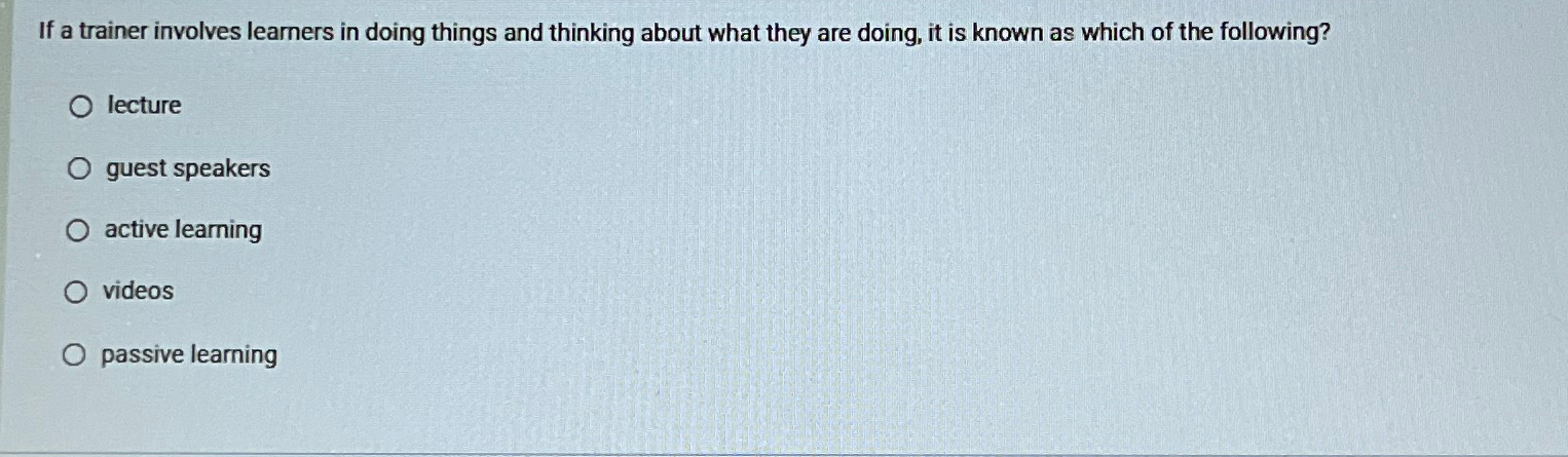  If a trainer involves learners in doing things and thinking about