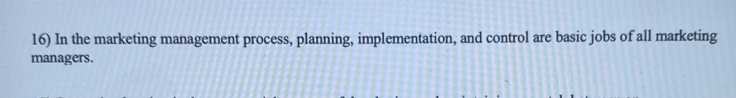 In the marketing management process, planning, implementation, and control are basic
