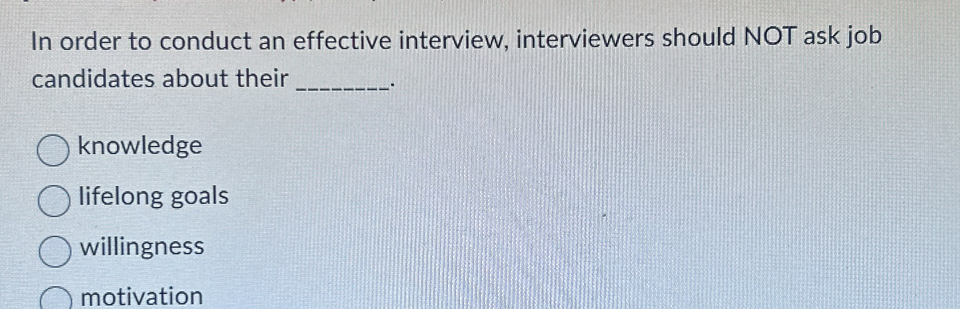  In order to conduct an effective interview, interviewers should NOT ask